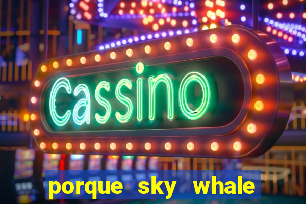 porque sky whale saiu da play store